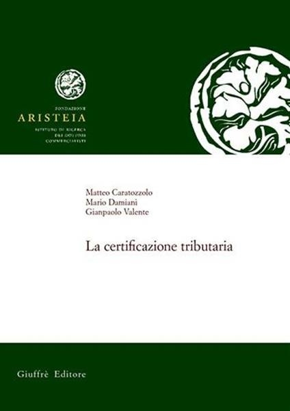 La certificazione tributaria - Matteo Caratozzolo,Mario Damiani,Gianpaolo Valente - copertina