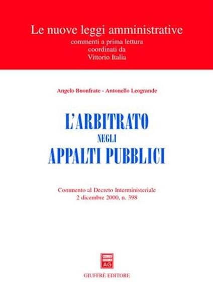 L' arbitrato negli appalti pubblici. Commento al Decreto interministeriale 2 dicembre 2000, n. 398 - Angelo Buonfrate,Antonello Leogrande - copertina