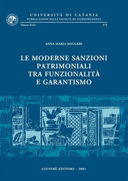Le moderne sanzioni patrimoniali tra funzionalità e garantismo - Anna Maria Maugeri - copertina