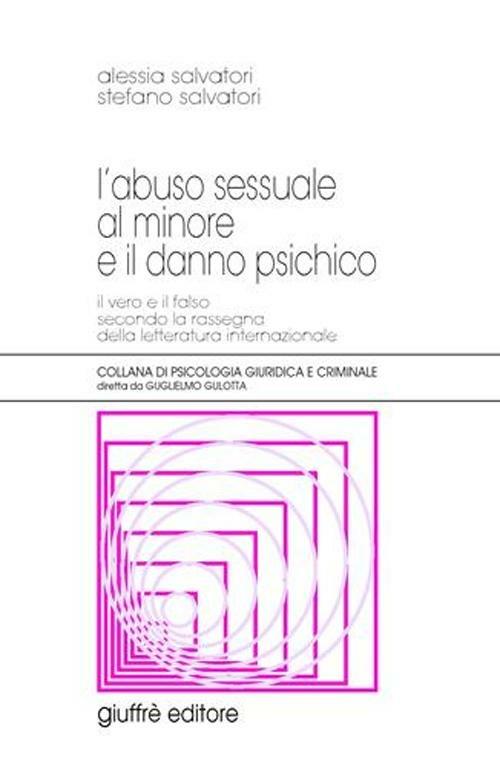 L' abuso sessuale al minore e il danno psichico. Il vero e il falso secondo la rassegna della letteratura internazionale - Alessia Salvatori,Stefano Salvatori - copertina