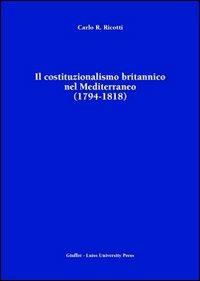 Il costituzionalismo britannico nel Mediterraneo (1794-1818) - Carlo R. Ricotti - copertina