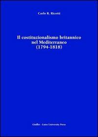 Il costituzionalismo britannico nel Mediterraneo (1794-1818) - Carlo R. Ricotti - copertina