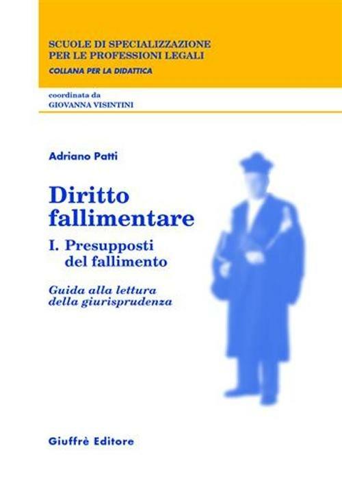 Diritto fallimentare. Vol. 1: Presupposti del fallimento. Guida alla lettura della giurisprudenza. - Adriano Patti - copertina