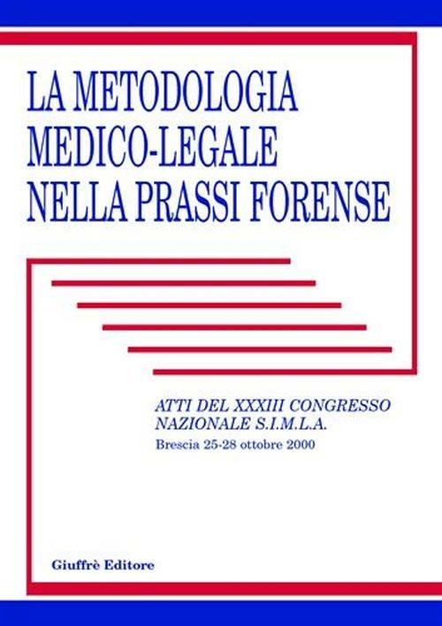 La metodologia medico-legale nella prassi forense. Atti del 33° Congresso nazionale S.I.M.L.A. (Brescia, 25-28 ottobre 2000) - copertina