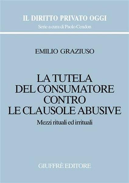 La tutela del consumatore contro le clausole abusive. Mezzi rituali ed irrituali - Emilio Graziuso - copertina