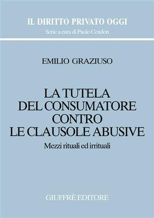 La tutela del consumatore contro le clausole abusive. Mezzi rituali ed irrituali - Emilio Graziuso - copertina
