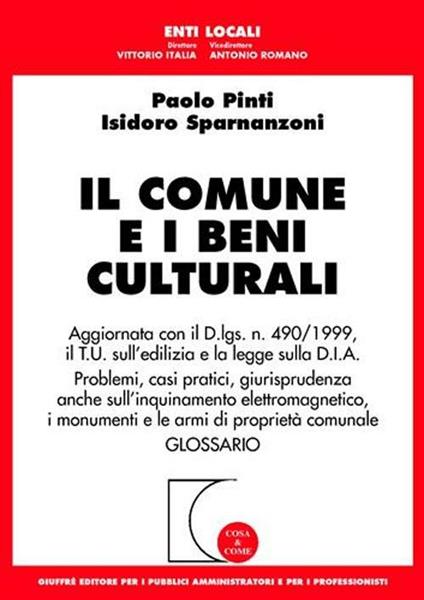 Il comune e i beni culturali. Aggiornato con il D.lgs N.490/1999, il T.U. sull'edilizia e la legge sulla D.I.A. - Paolo Pinti,Isidoro Sparnanzoni - copertina