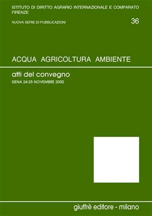 Acqua, agricoltura, ambiente. Atti del Convegno (Siena, 24-25 novembre 2000) - copertina