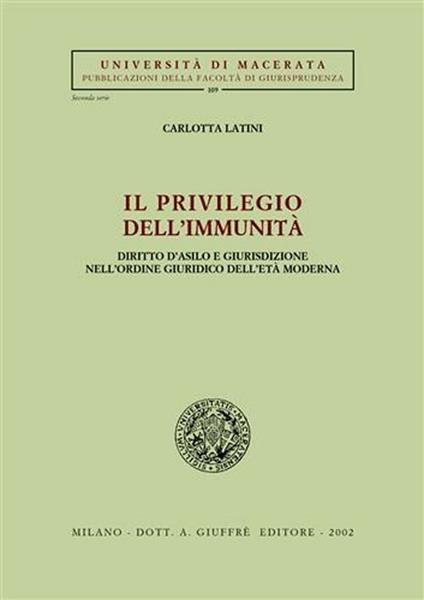 Il privilegio dell'immunità. Diritto d'asilo e giurisdizione nell'ordine giuridico dell'età moderna - Carlotta Latini - copertina