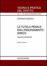 La tutela penale dall'inquinamento idrico. Manuale operativo - Gianfranco Amendola - copertina