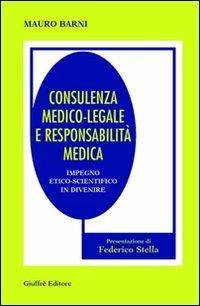 Consulenza medico-legale e responsabilità medica. Impiego etico-scientifico in divenire - Mauro Barni - copertina
