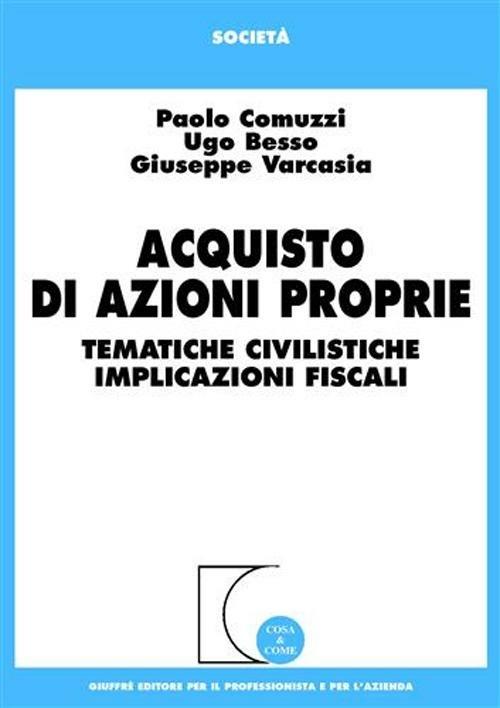 Acquisto di azioni proprie. Tematiche civilistiche, implicazioni fiscali - Paolo Comuzzi,Ugo Besso,Giuseppe Varcasia - copertina