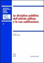 La disciplina pubblica dell'attività edilizia e la sua codificazione. Atti del 5º Convegno nazionale (Ancona, 16-17 novembre 2001)
