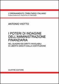 I poteri di indagine dell'amministrazione finanziaria. Nel quadro dei diritti inviolabili di libertà sanciti dalla Costituzione - Antonio Viotto - copertina