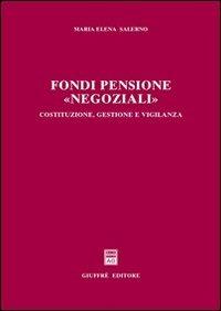 Fondi pensione «negoziali». Costituzione, gestione e vigilanza - Maria Elena Salerno - copertina