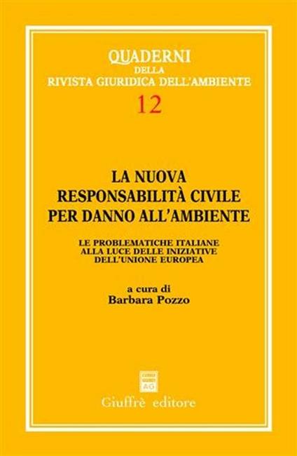 La nuova responsabilità civile per danno all'ambiente. Le problematiche italiane alla luce delle iniziative dell'Unione Europea - Barbara Pozzo - copertina