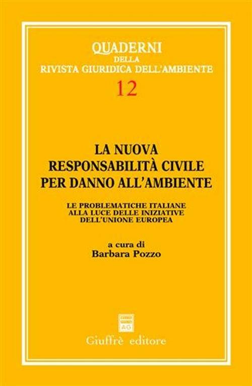 La nuova responsabilità civile per danno all'ambiente. Le problematiche italiane alla luce delle iniziative dell'Unione Europea - Barbara Pozzo - copertina