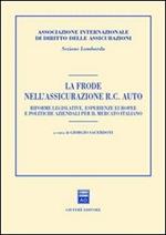 La frode nell'assicurazione RC auto. Riforme legislative, esperienze europee e politiche aziendali per il mercato italiano. Atti del Convegno (Milano, 2001)