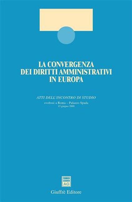 La convergenza dei diritti amministrativi in Europa. Atti dell'Incontro di studio (Roma, 13 giugno 2000) - copertina