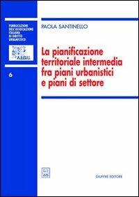 La pianificazione territoriale intermedia fra piani urbanistici e piani di settore - Paola Santinello - copertina