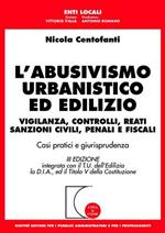 L' abusivismo urbanistico ed edilizio. Vigilanza, controlli, reati, sanzioni civili, penali e fiscali