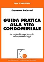 Guida pratica alla vita condominiale. Per una coabitazione tranquilla nel rispetto della legge