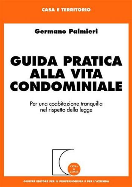 Guida pratica alla vita condominiale. Per una coabitazione tranquilla nel rispetto della legge - Germano Palmieri - copertina