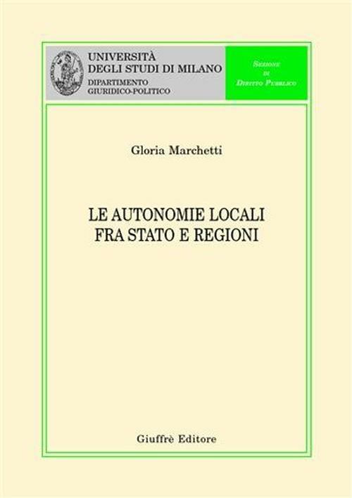 Le autonomie locali fra Stato e Regioni - Gloria Marchetti - copertina