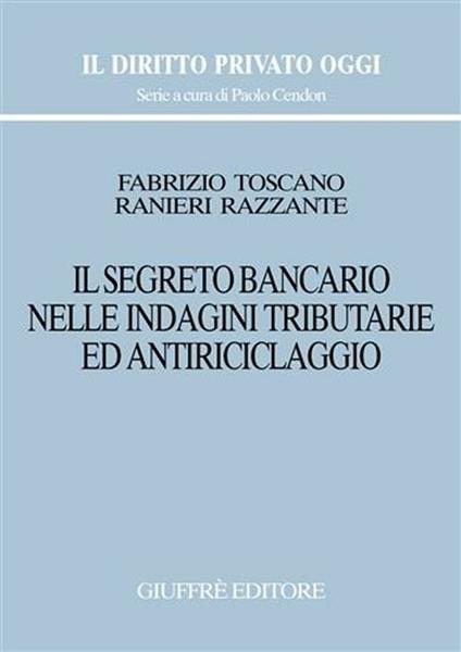 Il segreto bancario nelle indagini tributarie ed antiriclaggio - Ranieri Razzante,Fabrizio Toscano - copertina