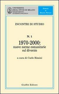 Incontro di studio. Vol. 1: 1970-2000. Nuove norme comunitarie sul divorzio. Atti dell'Incontro di studio (giugno 2001) a margine dell'entrata in vigore del regolamento CE n.1347/2000. - copertina