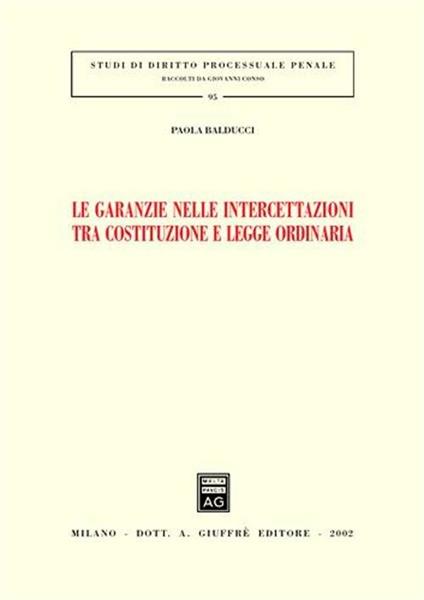 Le garanzie nelle intercettazioni tra costituzione e legge ordinaria - Paola Balducci - copertina