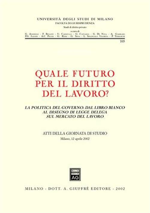 Quale futuro per il diritto del lavoro? La politica del governo: dal libro bianco al disegno di legge delega sul mercato del lavoro. Atti della Giornata di studio - copertina