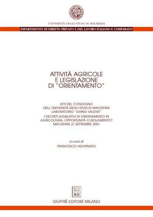 Attività agricole e legislazione di «orientamento». Atti del Convegno (Macerata, 21 settembre 2001). I decreti legislativi di orientamento in agricoltura... - copertina
