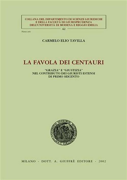 La favola dei centauri. «Grazia» e «giustizia» nel contributo dei giuristi estensi di primo Seicento - Carmelo E. Tavilla - copertina