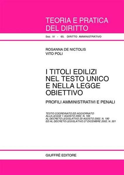 I titoli edilizi nel Testo Unico e nella legge obiettivo. Profili amministrativi e penali. Testo coordinato ed aggiornato alla Legge 1/8/2002, n. 166... - Rosanna De Nictolis,Vito Poli - copertina