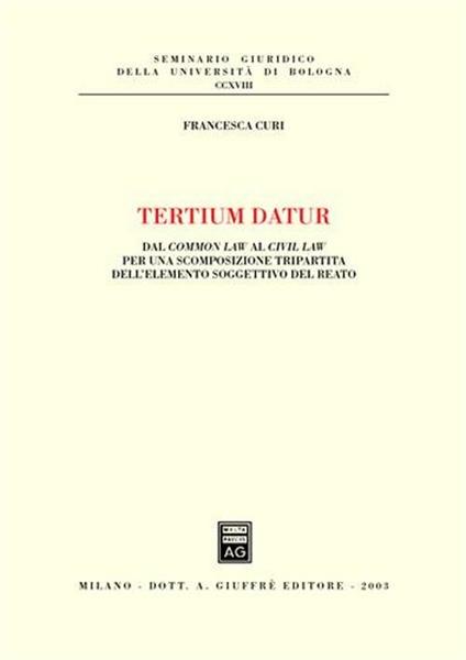 Tertium datur. Dal Common Law al Civil Law per una scomposizione tripartita dell'elemento soggettivo del reato - Francesca Curi - copertina