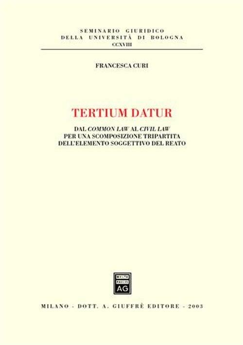 Tertium datur. Dal Common Law al Civil Law per una scomposizione tripartita dell'elemento soggettivo del reato - Francesca Curi - copertina