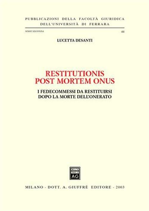 Restitutionis post mortem onus. I fedecommessi da restituirsi dopo la morte dell'onerato - Lucetta Desanti - copertina