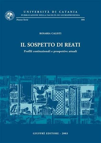 Il sospetto di reati. Profili costituzionali e prospettive attuali - Rosaria Calisti - copertina