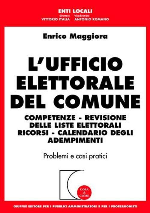 L' ufficio elettorale del comune. Competenze, revisione delle liste elettorali, ricorsi, calendario degli adempimenti - Enrico Maggiora - copertina