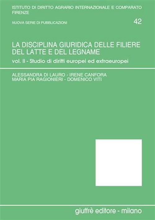 La disciplina giuridica delle filiere del latte e del legname. Vol. 2: Studio di diritti europei ed extraeuropei. - copertina