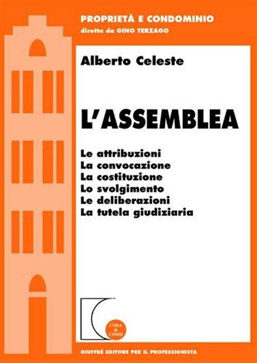 L' assemblea. Le attribuzioni, la convocazione, la costituzione, lo svolgimento, le deliberazioni, la tutela giudiziaria - Alberto Celeste - copertina