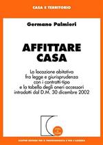 Affittare casa. La locazione abitativa fra legge e giurisprudenza con i contratti-tipo e la tabella degli oneri accessori introdotti dal D.M. 30 dicembre 2002