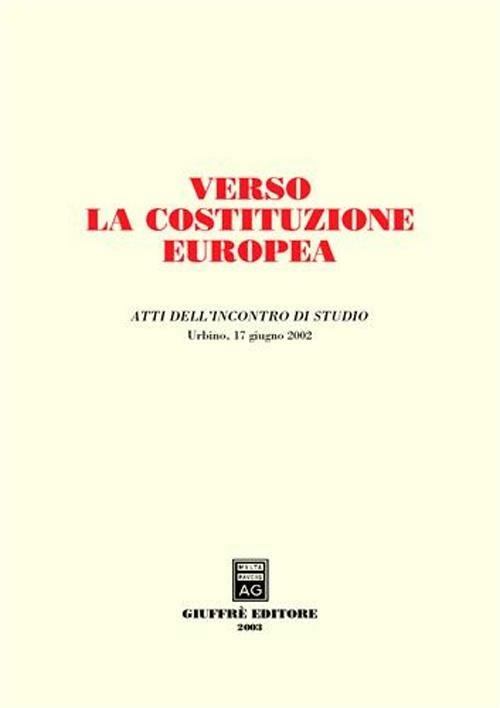 Verso la costituzione europea. Atti dell'Incontro di studio (Urbino, 17 giugno 2002) - copertina