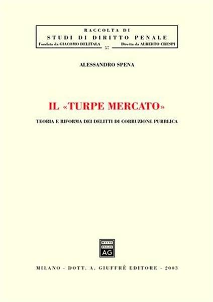 Il turpe mercato. Teoria e riforma dei delitti di corruzione pubblica - Alessandro Spena - copertina