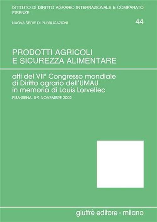 Prodotti agricoli e sicurezza alimentare. Atti del 7° Congresso mondiale di diritto agrario (Pisa-Siena, 5-9 novembre 2002). Vol. 1 - copertina