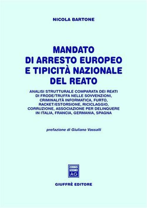 Mandato di arresto europeo e tipicità nazionale del reato. Analisi strutturale comparata dei reati di frode/truffa nelle sovvenzioni, criminalità informatica... - Nicola Bartone - copertina