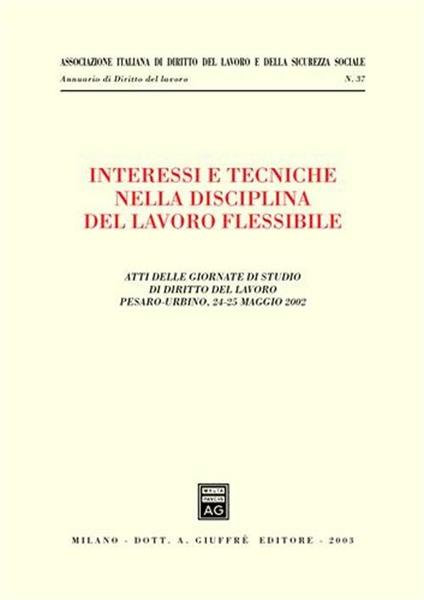 Interessi e tecniche nella disciplina del lavoro flessibile. Atti delle Giornate di studio di diritto del lavoro (Pesaro-Urbino, 24-25 maggio 2002) - copertina