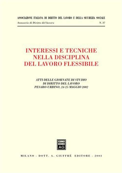 Interessi e tecniche nella disciplina del lavoro flessibile. Atti delle Giornate di studio di diritto del lavoro (Pesaro-Urbino, 24-25 maggio 2002) - copertina