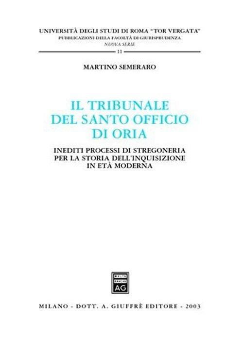 Il tribunale del Santo Officio di Oria. Inediti processi di stregoneria per la storia dell'inquisizione in età moderna - Martino Semeraro - copertina